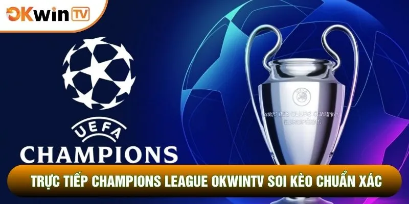 Trực Tiếp Champions League OKWINTV Soi Kèo Chuẩn Xác 1 Trực Tiếp Champions League OKWINTV Soi Kèo Chuẩn Xác